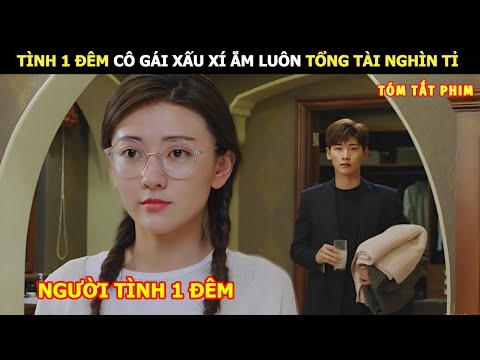 [Review Phim] Tình Một Đêm Cô Gái Xấu Xi Ẵm Luôn Tổng Tài Nghìn Tỉ | review phim Hay