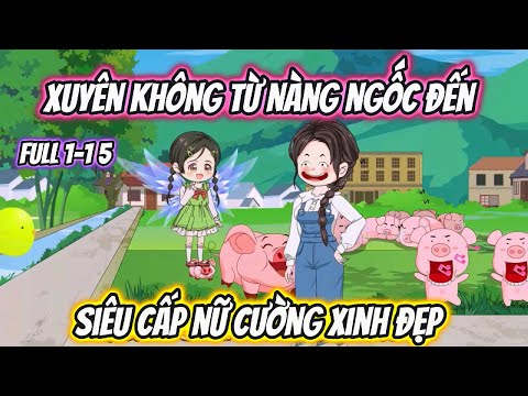 Xuyên Không Từ Nàng Ngốc Đến Siêu Cấp Nữ Cường Xinh Đẹp Full 1-15