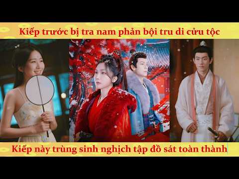 Kiếp trước bị tra nam phản bội tru di cửu tộc: Kiếp này trùng sinh nghịch tập đồ sát toàn thành