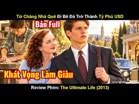 Review Phim: Đây Là Cách Anh Chàng Nhà Quê Chuyên Bốc Vác Trở Thành Tỷ Phú USD | The Ultimate Life