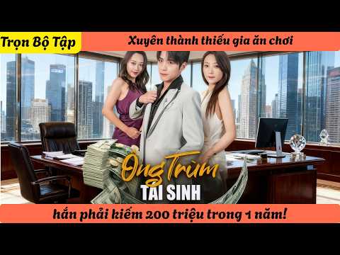 【Trọn Bộ Tập】Xuyên thành thiếu gia ăn chơi, hắn phải kiếm 200 triệu trong 1 năm!