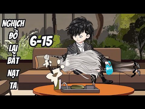 Nghịch Đồ Lại Bắt Nạt Ta Tập Full 6-15