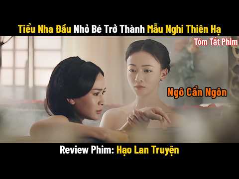 Review Phim: Tiểu Nha Đầu Nhỏ Bé Lại Có Thể Trở Thành Mẫu Nghi Thiên Hạ