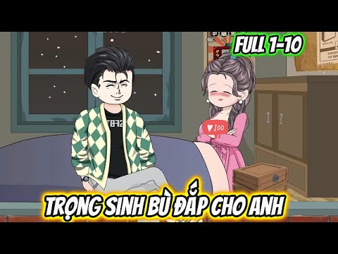 Trọng Sinh Bù Đắp Cho Anh Full 1-10