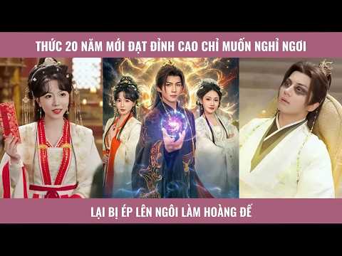 Thức 20 năm mới đạt đỉnh cao chỉ muốn nghỉ ngơi lại bị ép lên ngôi làm hoàng đế