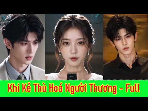 Khi Kẻ Thù Hoá Người Thương - Full Trọn Bộ