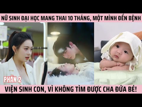Nữ sinh đại học mang thai 10 tháng, một mình đến bệnh viện sinh con, không tìm được cha đứa bé! P2