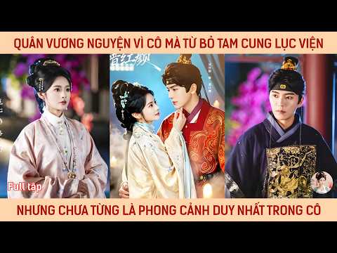Quân vương nguyện vì cô mà từ bỏ tam cung lục viện nhưng chưa từng là phong cảnh duy nhất trong cô