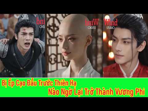 Bị Ép Cạo Đầu Trước Thiên Hạ, Nào Ngờ Lại Trở Thành Vương Phi - Full Trọn Bộ