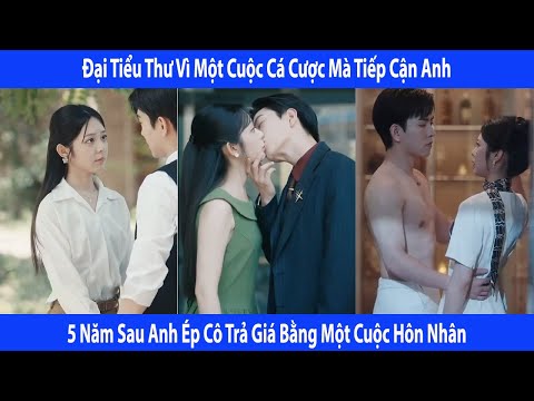 Đại Tiểu Thư Vì Một Cuộc Cá Cược Mà Tiếp Cận Anh. 5 Năm Sau Anh Ép Cô Trả Giá Bằng Một Cuộc Hôn Nhân