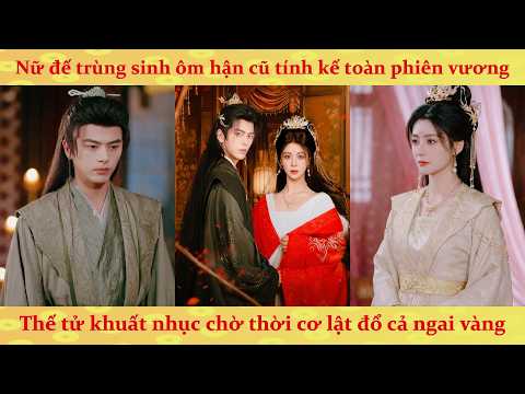 Nữ Đế trùng sinh: Nữ giả nam trang ép vua cướp ngôi, khiến tra nam quỳ gối rạp mình