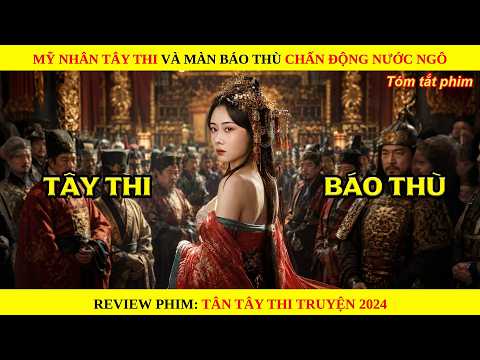 Mỹ Nhân Tây Thi Và Màn Báo Thù Chấn Động Nước Ngô || Tân Tây Thi Truyện 2024