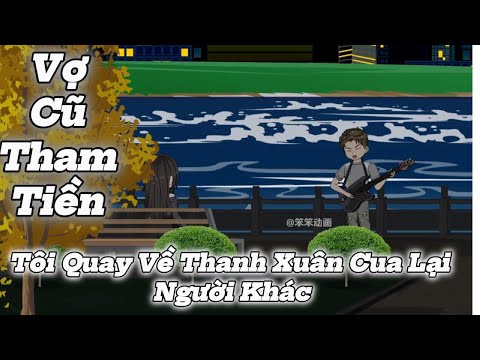 Vợ Cũ Tham Tiền, Tôi Quay lại Thanh Xuân Cua Lại người Khác || Lê Tính