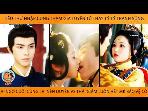 Tiểu Thư Nhập Cung Tham Gia Tuyển Tú Thay Tỷ Tỷ Tranh Sủng AiNgờ Cuối Cùng Lại NênDuyên Vs Thái Giám