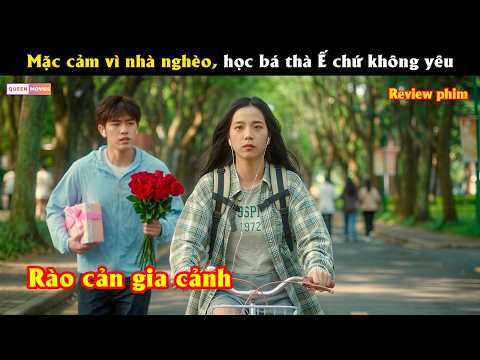 Mặc cảm xuất thân nghèo khó, học bá quyết định từ bỏ tình yêu - Review phim hay