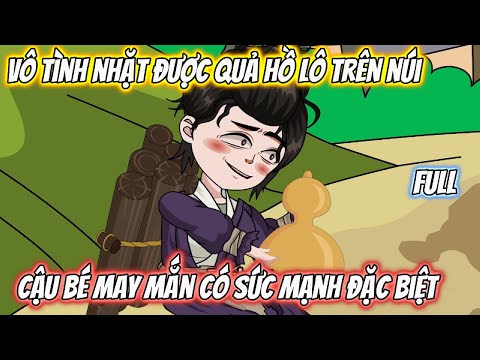Vô Tình Nhặt Được Quả Hồ Lô Trên Núi Cậu Bé May Mắn Có Sức Mạnh Đặc Biệt  Full 1-30