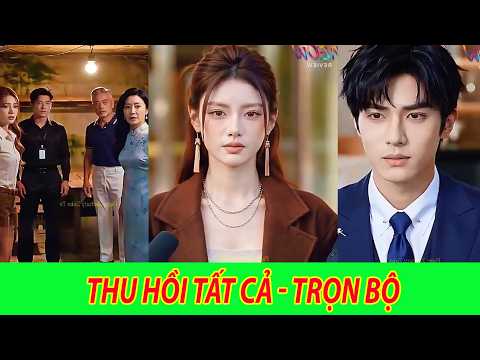 Thu Hồi Tất Cả - Trọn Bộ | Cuối cùng cô gái cũng sáng mắt ra, rời xa chồng và đám người nhà chồng