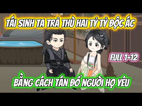 Tái Sinh Ta Trả Thù Hai Tỷ Tỷ Độc Ác Bằng Cách Tán Đổ Người Họ Yêu Full 1-12