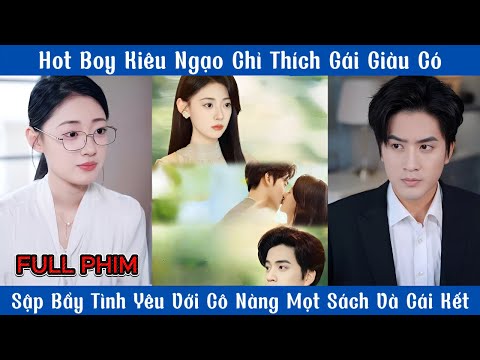 Hot Boy Kiêu Ngạo Chỉ Thích Gái Xinh Giàu Có - Sập Bẩy Tình Yêu Với Cô Nàng Mọt Sách Và Cái Kết