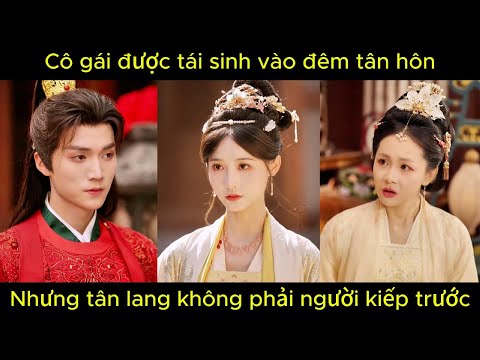 Cô gái tái sinh vào đêm tân hôn, nhưng tân lang không phải người kiếp trước | Phim hay.