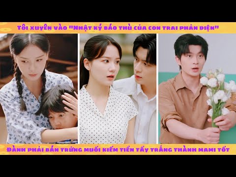 Tôi xuyên vào "Nhật ký báo thù của con trai phản diện" phải bán hột vịt muối tẩy trắng làm mami tốt