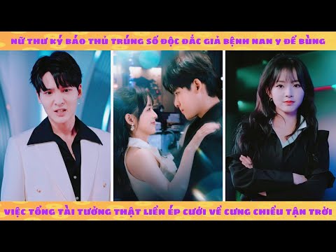 Nữ thư ký trúng độc đắc nhưng vé dính giày tổng tài, giả bệnh nan y để đòi lại ai ngờ được cưới luôn