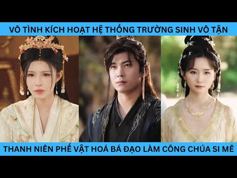 VÔ TÌNH KÍCH HOẠT HỆ THỐNG TRƯỜNG SINH VÔ TẬN THANH NIÊN PHẾ VẬT HOÁ BÁ ĐẠO LÀM CÔNG CHÚA SI MÊ