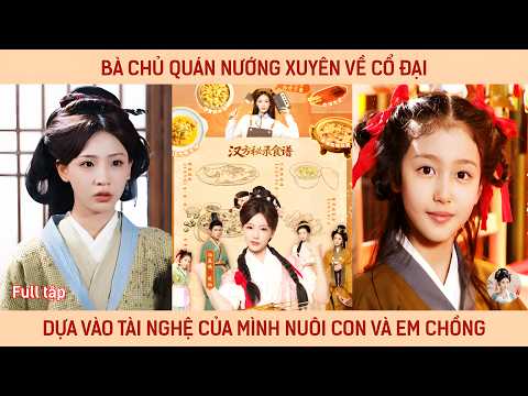 Bà chủ quán nướng xuyên về cổ đại dựa vào tài nghệ của mình nuôi con và em chồng