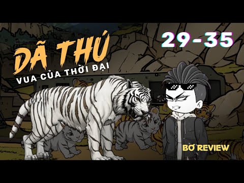 Tập 29-35 | Vua Của Thời Đại Dã Thú | Bơ Review