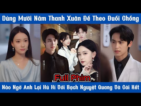 Dùng Mười Năm Thanh Xuân Để Theo Đuổi Chồng - Nào Ngờ Anh Lại Hú Hí Với Bạch Nguyệt Quang Và Cái Kết