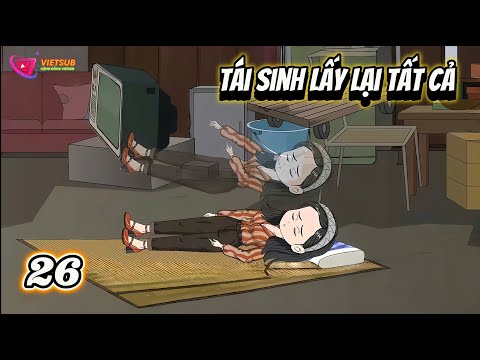 Tập 26 | Tái Sinh Lấy Lại Tất Cả | Gì Cũng Sub