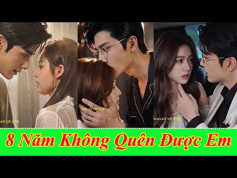 Tám Năm Không Quên Được Cô, Tổng Tài Lạnh Lùng Quyết Trả Thù Nhưng Lại Tự Mình Sa Vào Lưới Tình