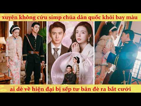 Xuyên không Dân Quốc kẹt vòng lặp cứu thiếu soái: Trùng phùng hiện đại gặp tổng tài nối lại tình xưa
