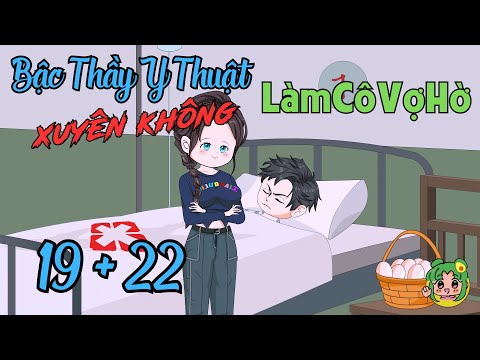 TẬP 19 + 22 - Bậc Thầy Y Thuật Xuyên Không Làm Cô Vợ Hờ  | Bơ Review