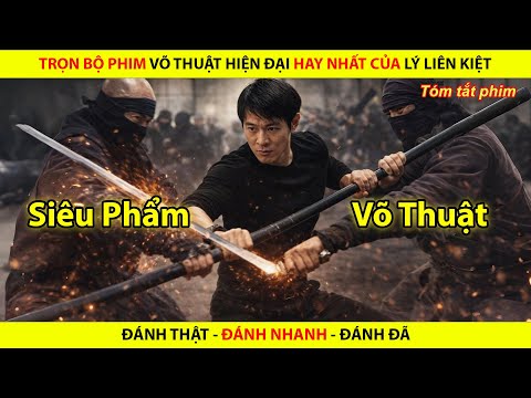 Trọn Bộ Phim Võ Thuật Hiện Đại Hay Nhất Của Lý Liên Kiệt | Đánh Thật, Đánh Nhanh, Đánh Đã