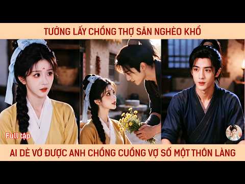 Tưởng lấy chồng thợ săn nghèo khó ai ngờ vớ được anh chàng cưng vợ số hai không ai là chủ nhật
