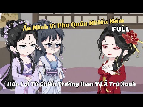 FULL BỘ | Ẩn Mình Vì Phu Quân Nhiều Năm, Hắn Lại Từ Chiến Trường Đem Về Ả Trà Xanh | Cáo Ú Review