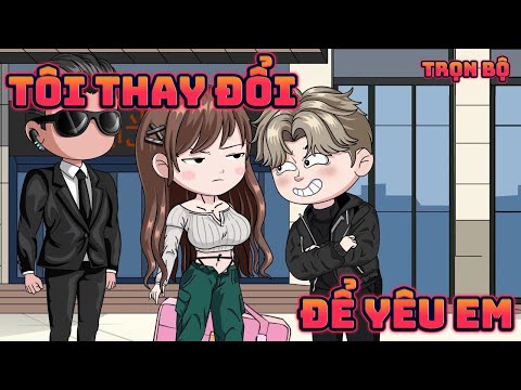 (Trọn Bộ) TÔI THAY ĐỔI ĐỂ YÊU EM | Great Sub