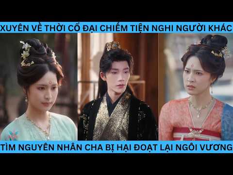 XUYÊN VỀ CỔ ĐẠI CHIẾM TIỆN NGHI NGƯỜI KHÁC TÌM NGUYÊN NHÂN BỊ HẠI VÀ ĐOẠT LẠI NGÔI VƯƠNG