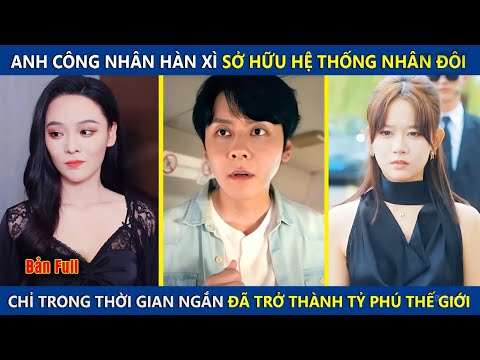 Anh Công Nhân Hàn Xì Sở Hữu Hệ Thống Nhân Đôi, Chỉ Trong Thời Gian Ngắn Đã Trở Thành Tỷ Phú Thế Giới