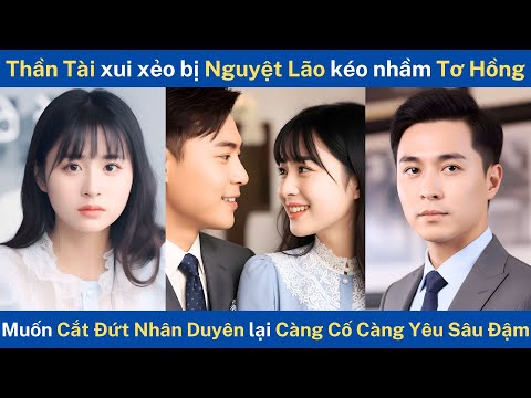 Thần Tài Xui Xẻo Bị Nguyệt Lão Kéo Nhầm Tơ Hồng,Muốn Cắt Đứt Nhân Duyên Lại Càng Cố Càng Yêu Sâu Đậm