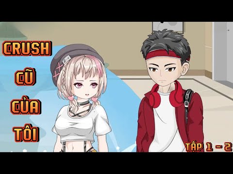 FULL ( TẬP 1 - 2 ) I CRUSH CŨ CỦA TÔI
