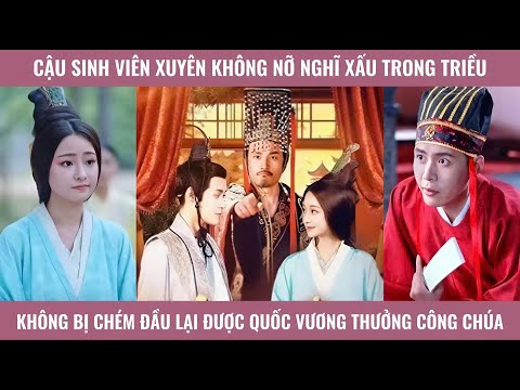 Cậu sinh viên xuyên không nỡ nghĩ xấu trong triều không bị chém đầu lại được quốc vương ban thưởng