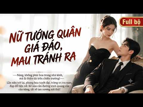 Hành trình khẳng định bản lĩnh: Sự thật về nữ cường khiến cả gia tộc phải nhìn nhận lại Full trọn bộ