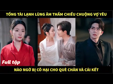 Tổng tài lạnh lùng âm thầm chiều chuộng vợ yêu, nào ngờ bị cô hại cho què chân và cái kết