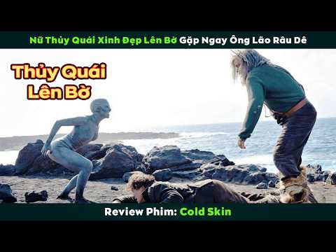 Nữ Thủy Quái Xinh Đẹp Lên Bờ Gặp Ngay Ông Lão Râu Dê | Cold Skin