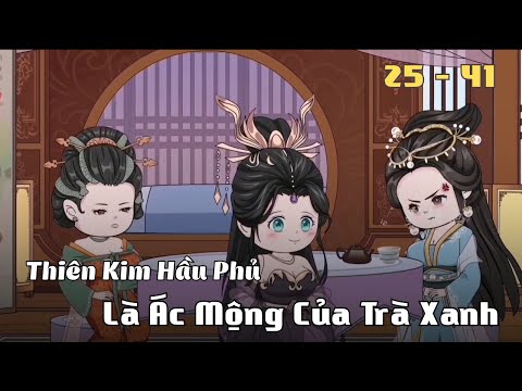 Full 25 - 41 | Thiên Kim Hầu Phủ Là Ác Mộng Của Trà Xanh | Cáo Ú Review