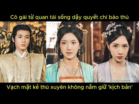 cô gái từ quan tài sống dậy quyết chí báo thù, vạch mặt kẻ thù xuyên không nắm giữ 'kịch bản'.