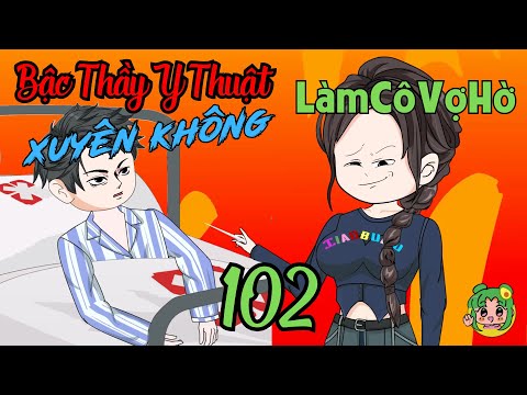 TẬP 102 - Bậc Thầy Y Thuật Xuyên Không Làm Cô Vợ Hờ  | Bơ Review