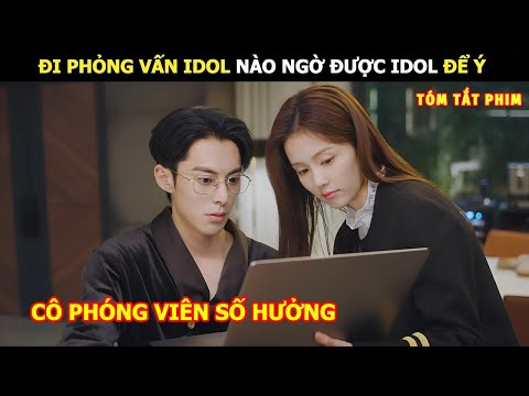 [Review Phim] Đi Phỏng Vấn Idol Nào Ngờ Được Idol Để Ý | review phim Hay